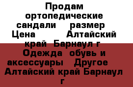 Продам ортопедические сандали-23 размер › Цена ­ 350 - Алтайский край, Барнаул г. Одежда, обувь и аксессуары » Другое   . Алтайский край,Барнаул г.